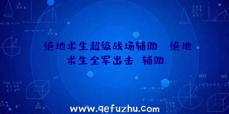 「绝地求生超级战场辅助」|绝地求生全军出击